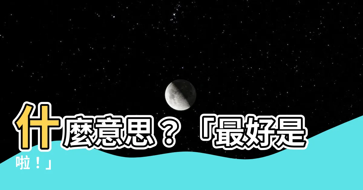 【最好是 意思】什麼意思？「最好是啦！」