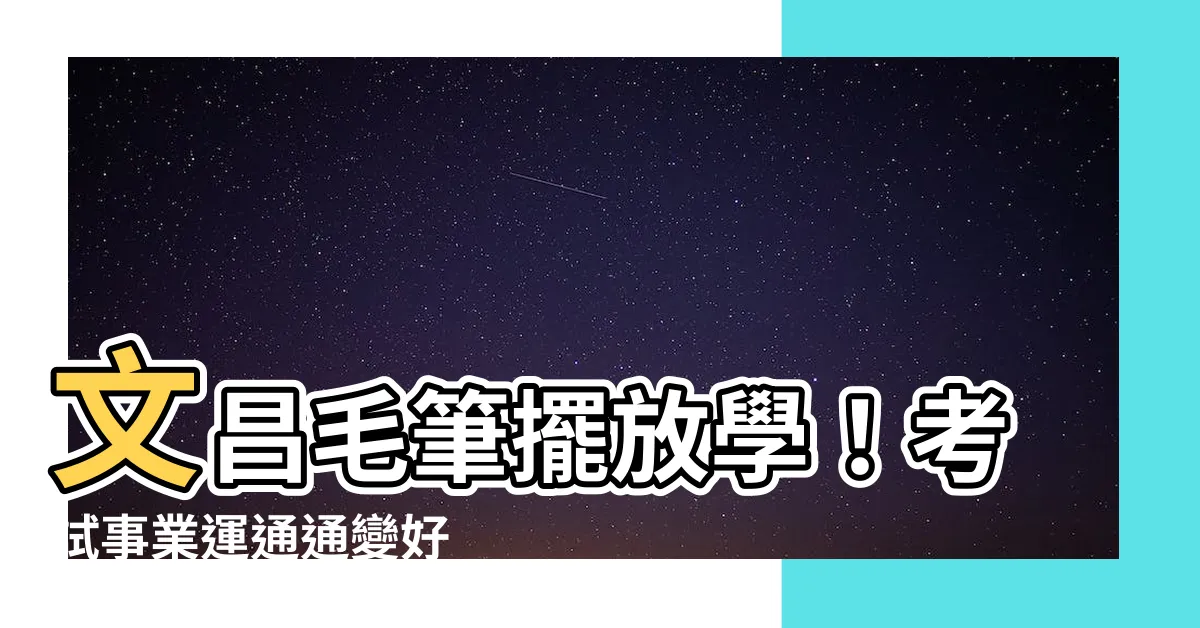 【文昌毛筆擺放】文昌毛筆擺放學！考試事業運通通變好