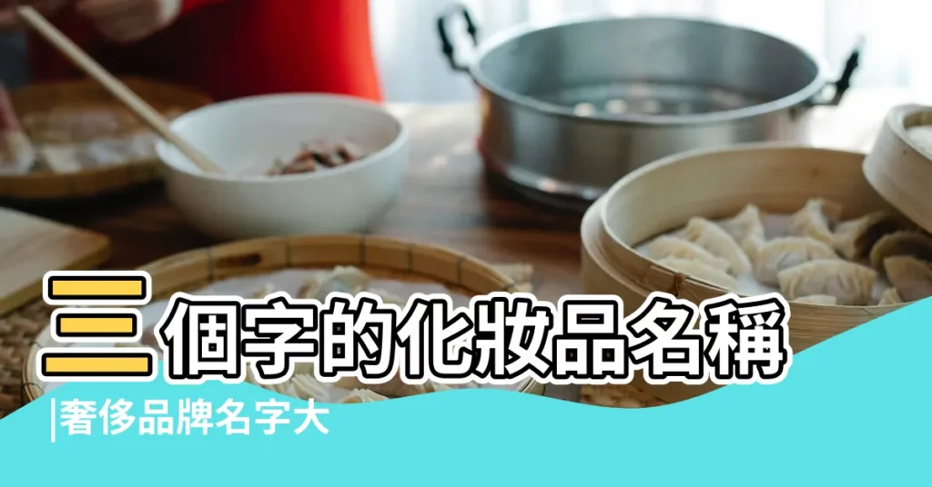 三個字的化妝品名稱 |奢侈品牌名字大全推薦 |搜索結果 |【三個字的大牌化妝品名】