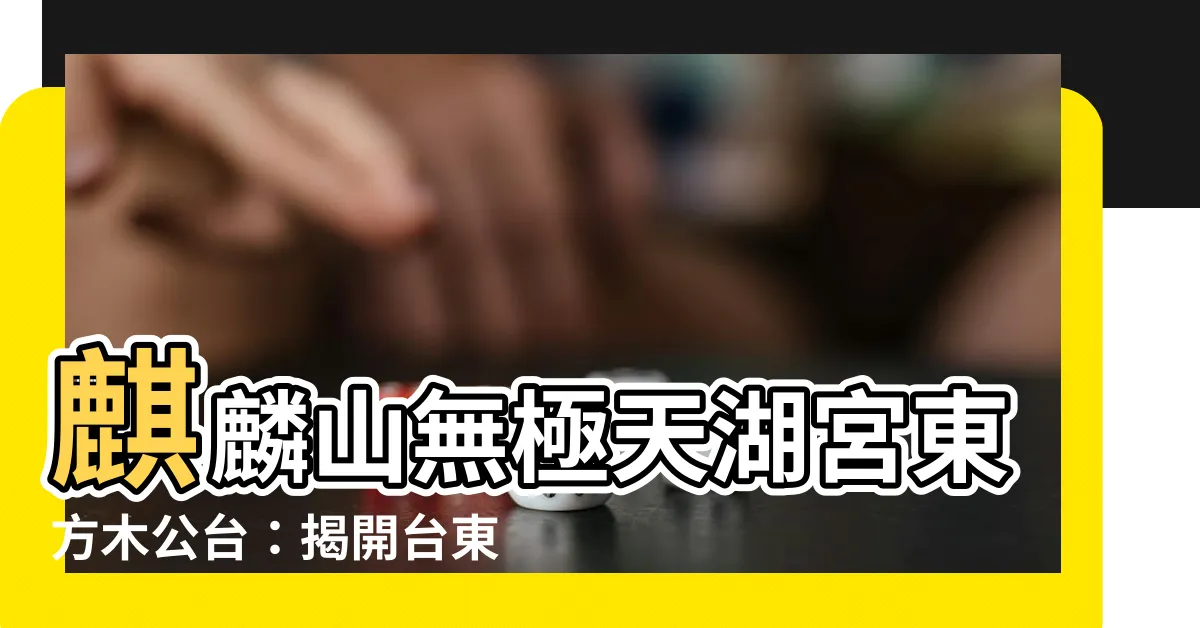 【麒麟山無極天湖宮東方木公台】麒麟山無極天湖宮東方木公台：揭開台東秘境天池聖域