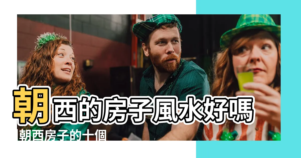 【向西的房子】朝西的房子風水好嗎 |朝西房子的十個優缺點 |房子朝西的絕對優勢 |