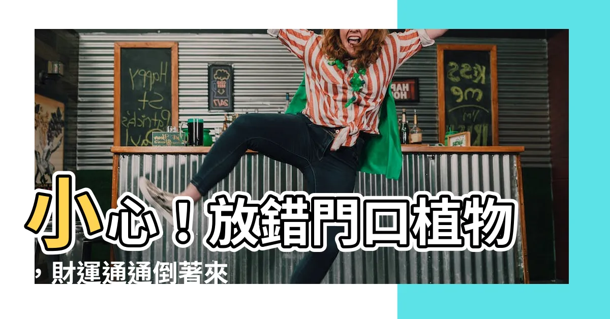 【放門口植物】小心！放錯門口植物，財運通通倒著來