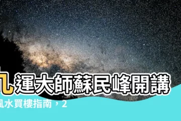 【九運 蘇民峯】九運大師蘇民峯開講！風水買樓指南，2024轉運必看！