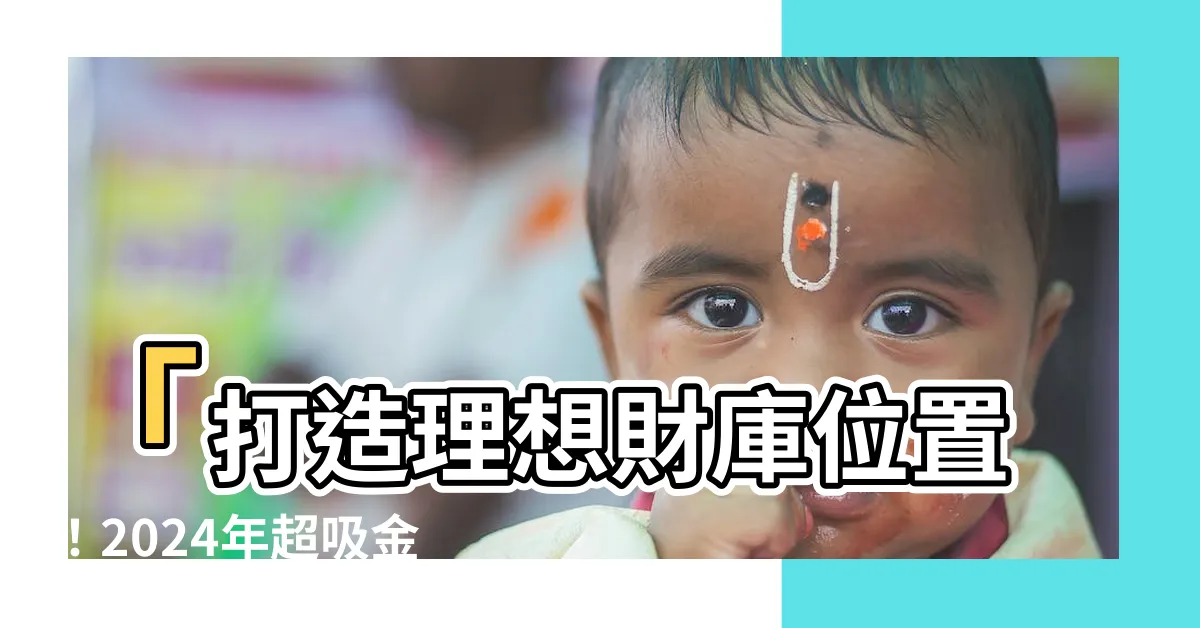 【財庫位置】「打造理想財庫位置！2024年超吸金的居家風水財位擺設法」