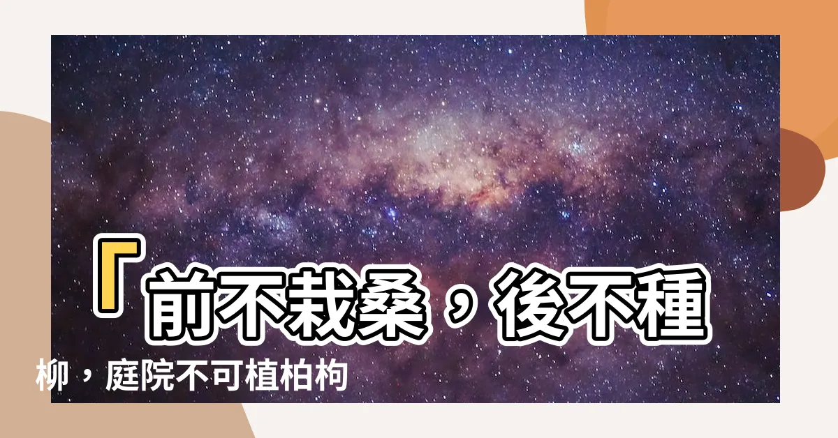 【前不栽桑 後不種柳 庭院不可植柏枸】「前不栽桑，後不種柳，庭院不可植柏枸」：解密古人院落風水禁忌
