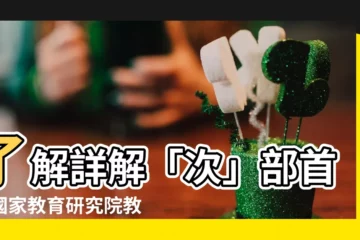 【次 部首】瞭解詳解「次」部首：國家教育研究院教你如何正確使用「次」