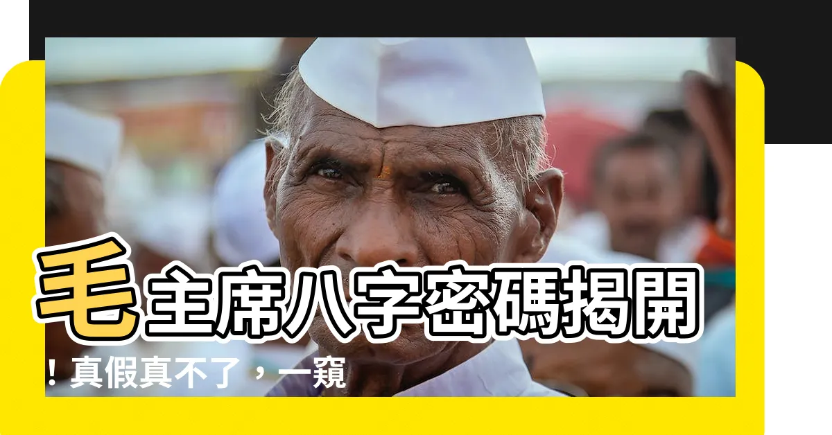【毛主席八字】毛主席八字密碼揭開！真假真不了，一窺偉人命運軌跡