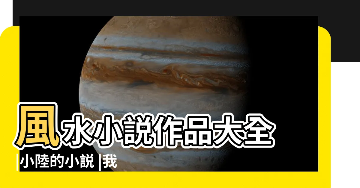 【我的風水之路小説】風水小説作品大全 |小陸的小説 |我的風水之路小説 |