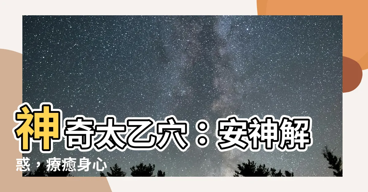 【太乙穴】神奇太乙穴：安神解惑，療癒身心