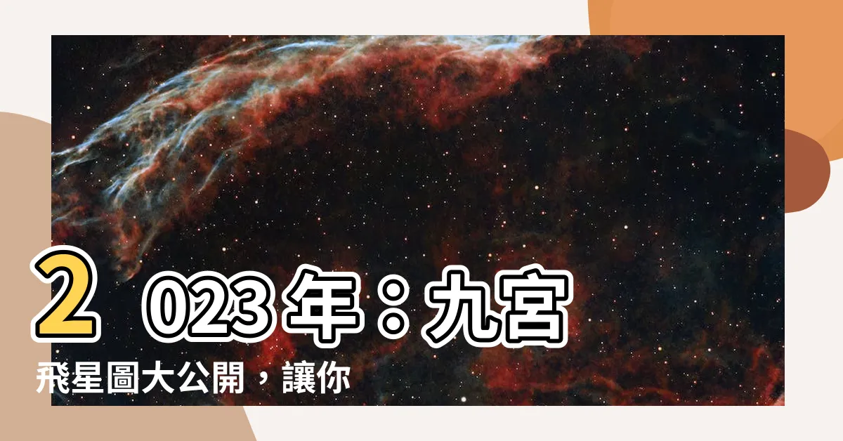 【2023 年:jaynhy1bpty= 九宮飛星圖】2023 年：九宮飛星圖大公開，讓你招財進寶！