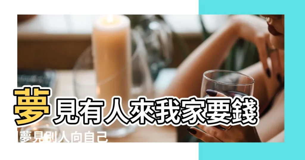 夢見有人來我家要錢 |夢見別人向自己借錢 |夢見有人跟我借錢 |【夢見有人來家裏借錢】