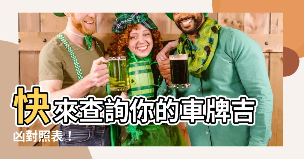 【車牌吉凶對照表】快來查詢你的車牌吉凶對照表！