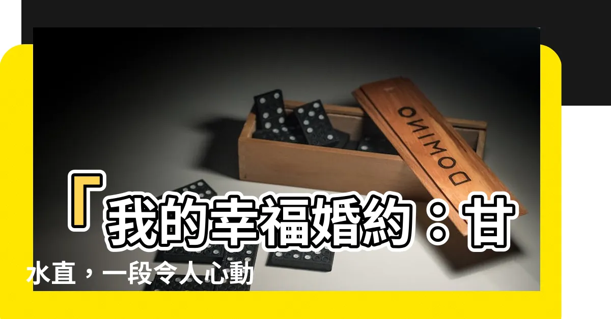 【甘水 直】「我的幸福婚約：甘水直，一段令人心動的愛情故事」