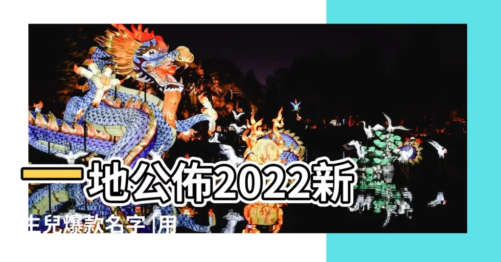 一地公佈2022新生兒爆款名字 |用這些字的人最多 |48個有創意又大氣的男孩名字推薦 |【今年男孩子取什麼名字好 帶日子】