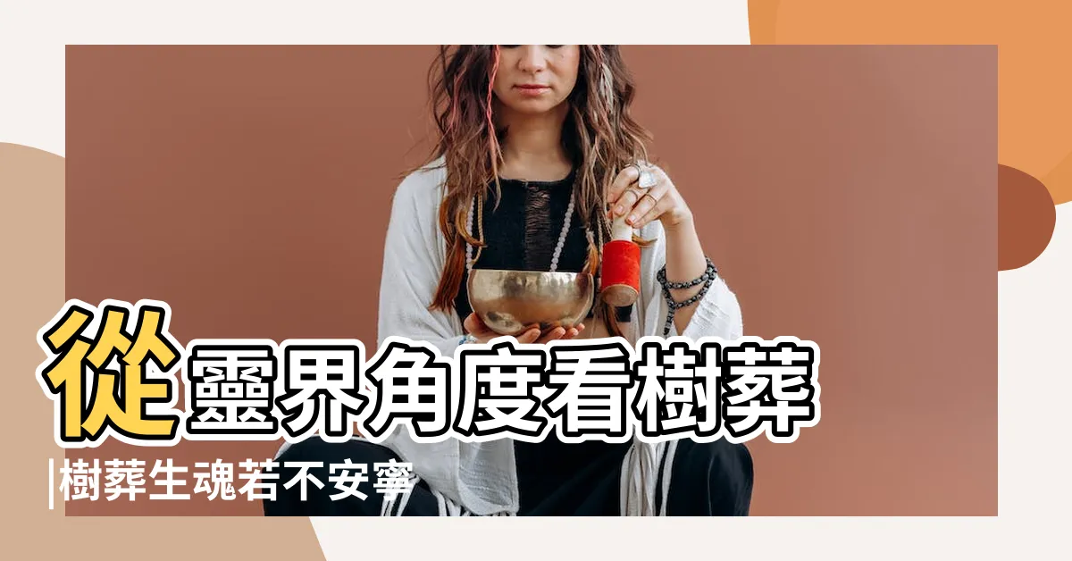 【樹葬 風水】從靈界角度看樹葬 |樹葬生魂若不安寧恐影響後代子孫運勢 |從風水來看生態葬 |