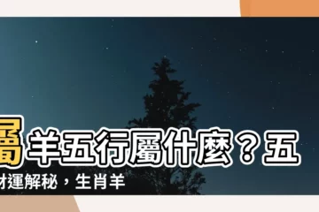 【屬羊五行】屬羊五行屬什麼？五行財運解秘，生肖羊不可錯過！