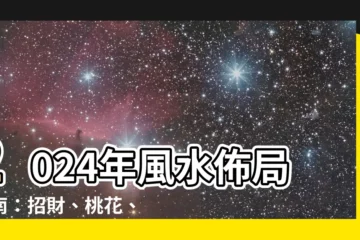 【2024年風水佈局】2024年風水佈局指南：招財、桃花、化病，一次滿足