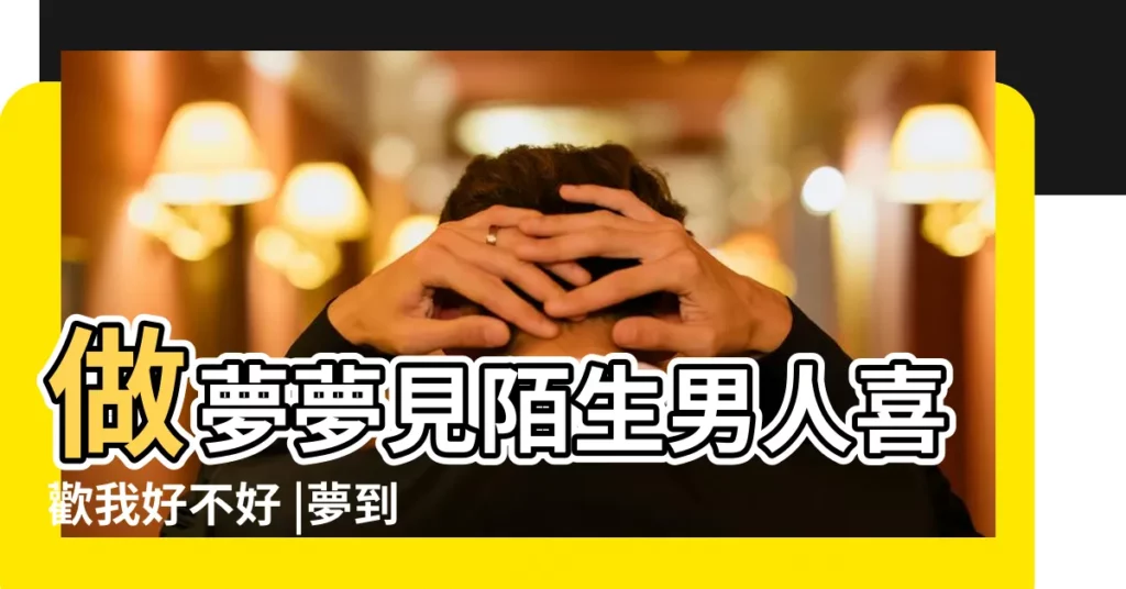 做夢夢見陌生男人喜歡我好不好 |夢到有男生喜歡我 |做夢夢見有男孩喜歡我 |【昨晚夢見有男孩喜歡我】