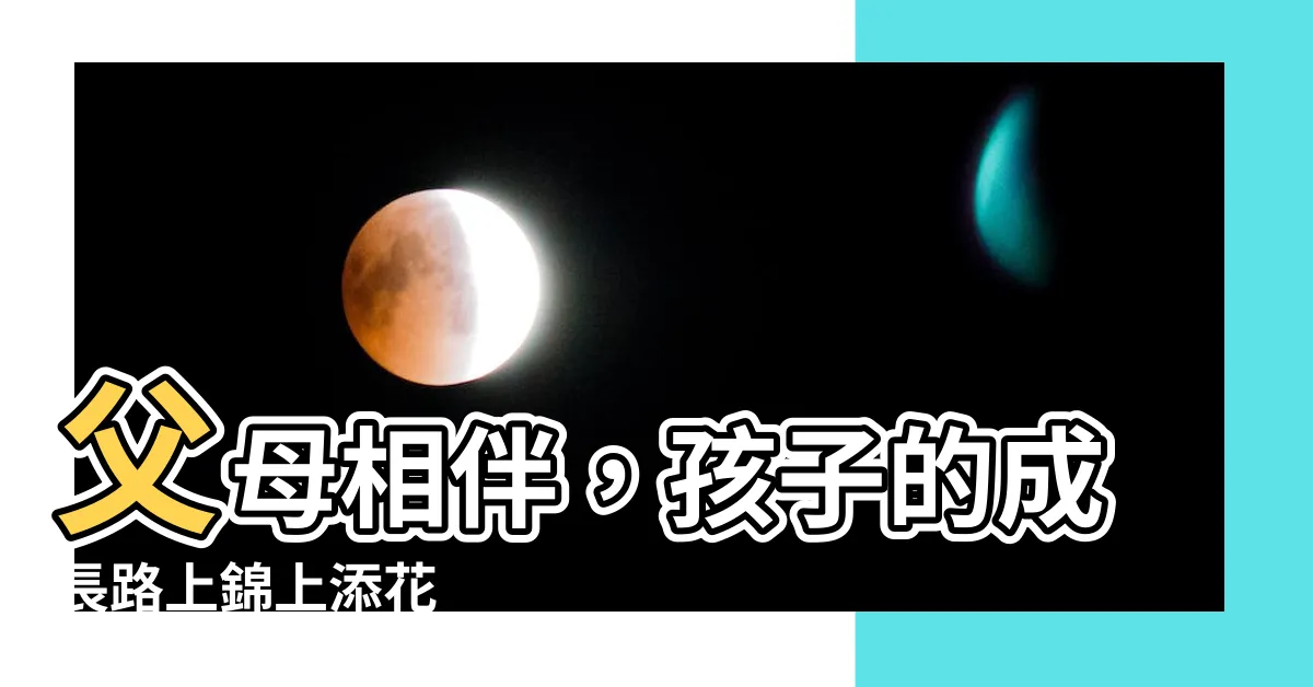 【父母陪伴孩子】父母相伴，孩子的成長路上錦上添花
