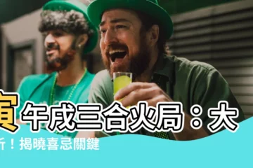 【寅午戌三合火局】寅午戌三合火局：大解析！揭曉喜忌關鍵