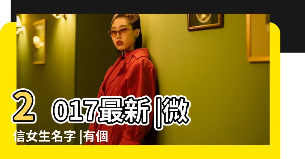 2017最新 |微信女生名字 |有個性的女生2017微信名字 |【個性的微信名字2017】