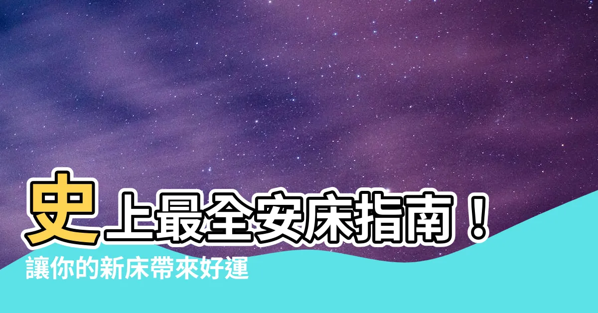 【安牀】史上最全安牀指南！讓你的新牀帶來好運好眠