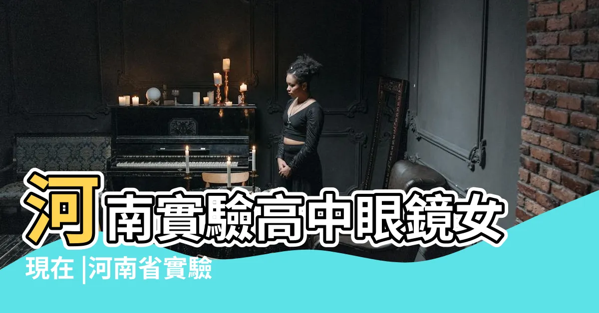 【河南實驗中學眼鏡】河南實驗高中眼鏡女現在 |河南省實驗中學 |北京市中小學科技教育示範學校名單出爐 |