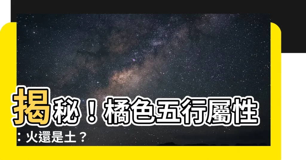 【橘色五行屬性】揭秘！橘色五行屬性：火還是土？