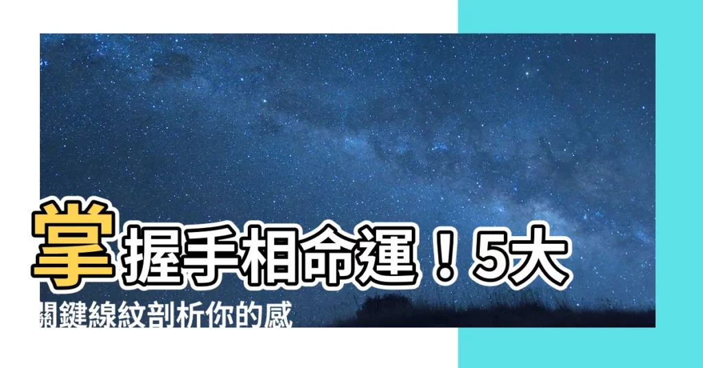 【睇掌相】掌握手相命運！5大關鍵線紋剖析你的感情、事業