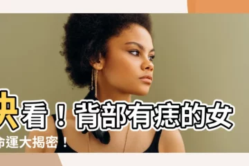 【背部有痣的女人】快看！背部有痣的女人命運大揭密！