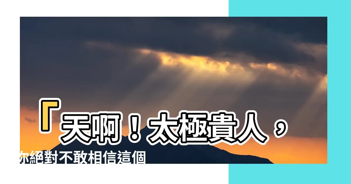 【太極貴人】「天啊！太極貴人，你絕對不敢相信這個驚人的八字神煞解析！」