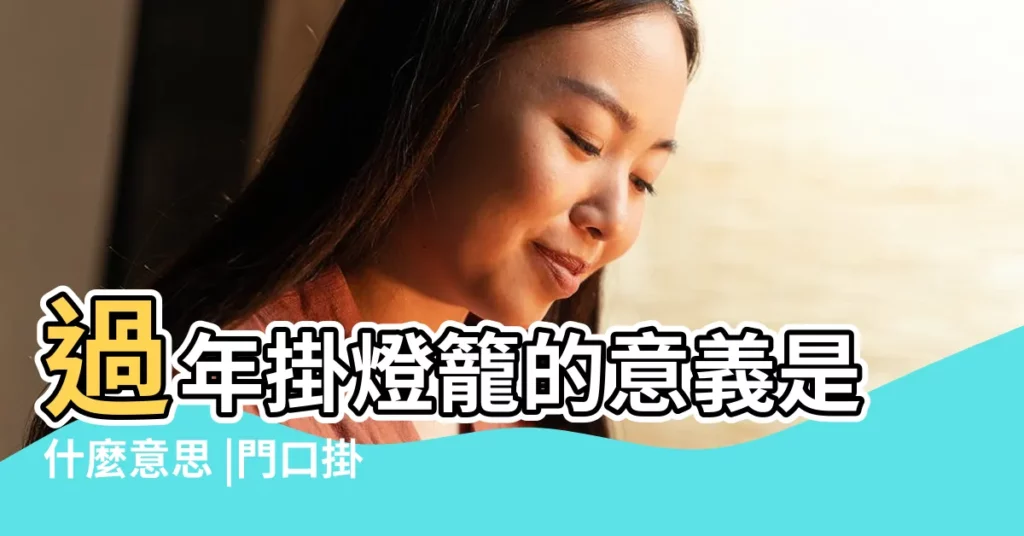 過年掛燈籠的意義是什麼意思 |門口掛燈籠是什麼意思門口掛燈籠有什麼講究 |是什麼意思麼 |【掛紅燈籠意思】