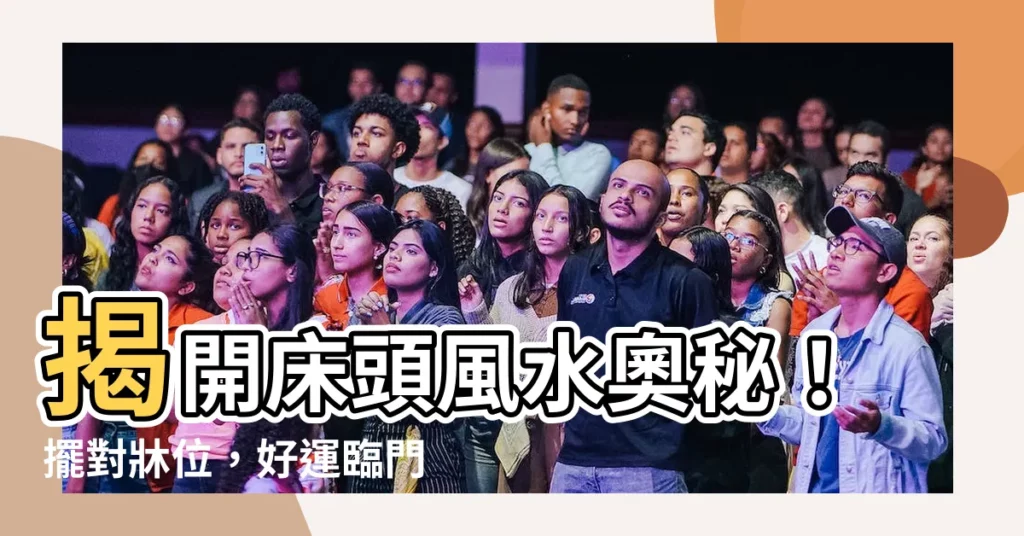 【牀頭風水】揭開牀頭風水奧秘！擺對牀位，好運臨門