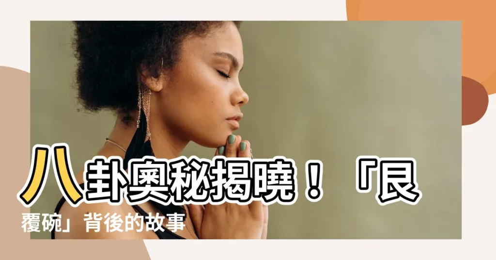 【艮覆碗】八卦奧秘揭曉！「艮覆碗」背後的故事