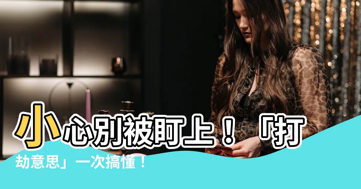 【打劫 意思】小心別被盯上！「打劫意思」一次搞懂！