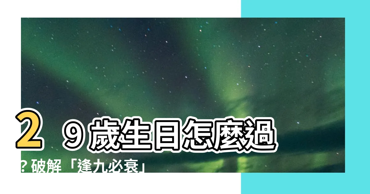 【29歲生日怎麼過】29 歲生日怎麼過？破解「逢九必衰」的迷思，讓你安心慶生