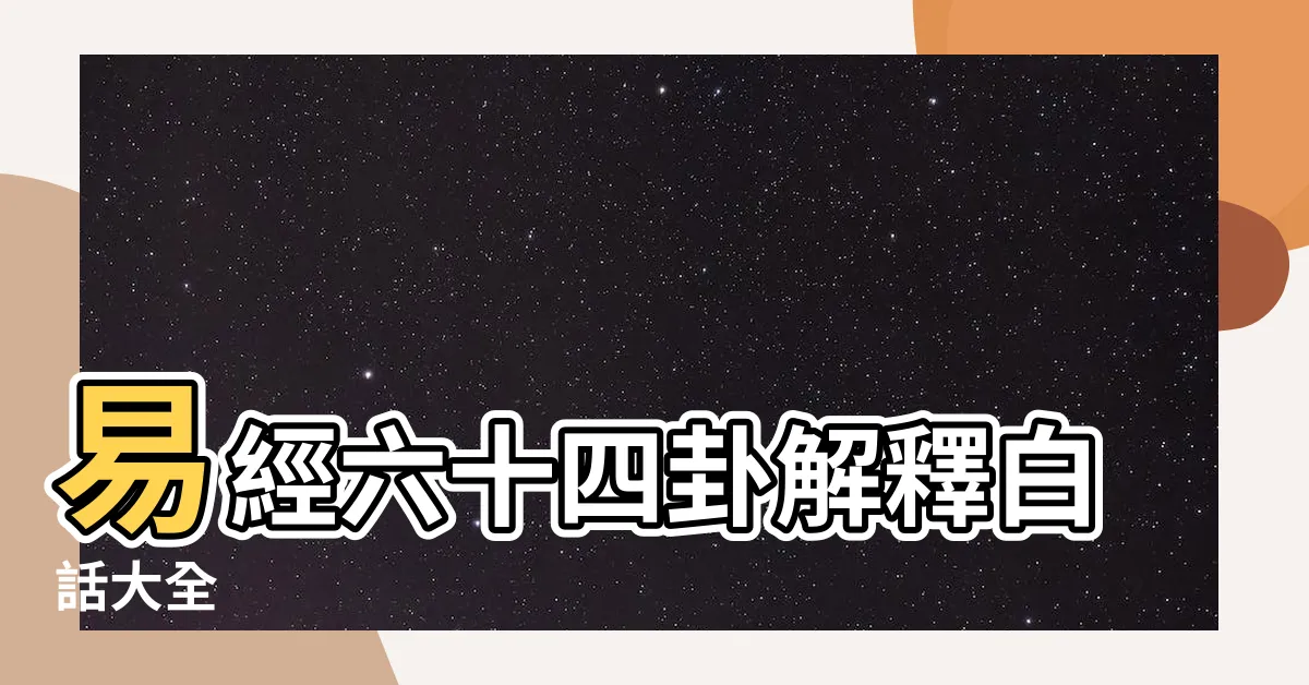 【易經六十四卦解釋白話】易經六十四卦解釋白話大全