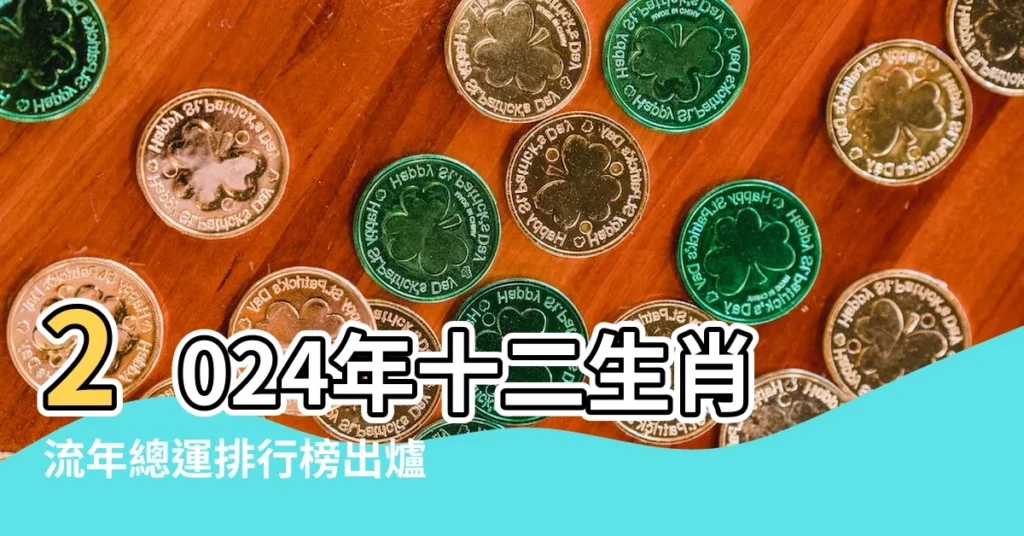 2024年十二生肖流年總運排行榜出爐 |來看看你的明年運勢 |十二生肖全年運勢 |【明年各個生肖的運勢】