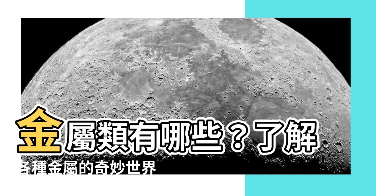 【金屬類有哪些】金屬類有哪些？瞭解各種金屬的奇妙世界！