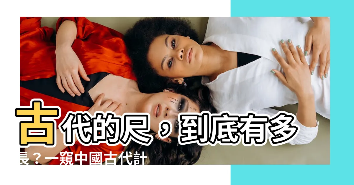 【古代 尺】古代的尺，到底有多長？一窺中國古代計量秘辛