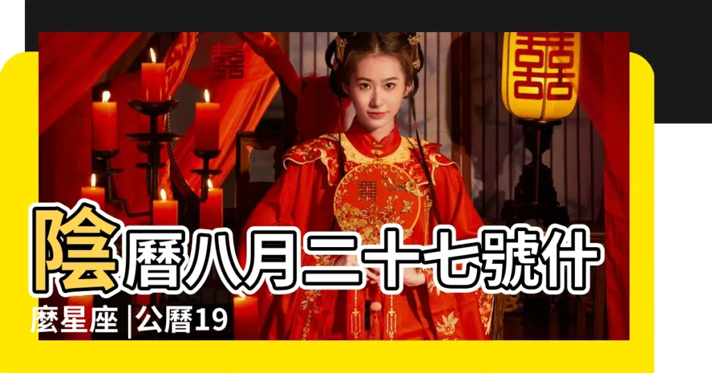 陰曆八月二十七號什麼星座 |公曆1986年8月27日是農曆幾月幾號 |1986年8月27日農曆多少號 |【1986年8月27是農曆是什麼星座的】