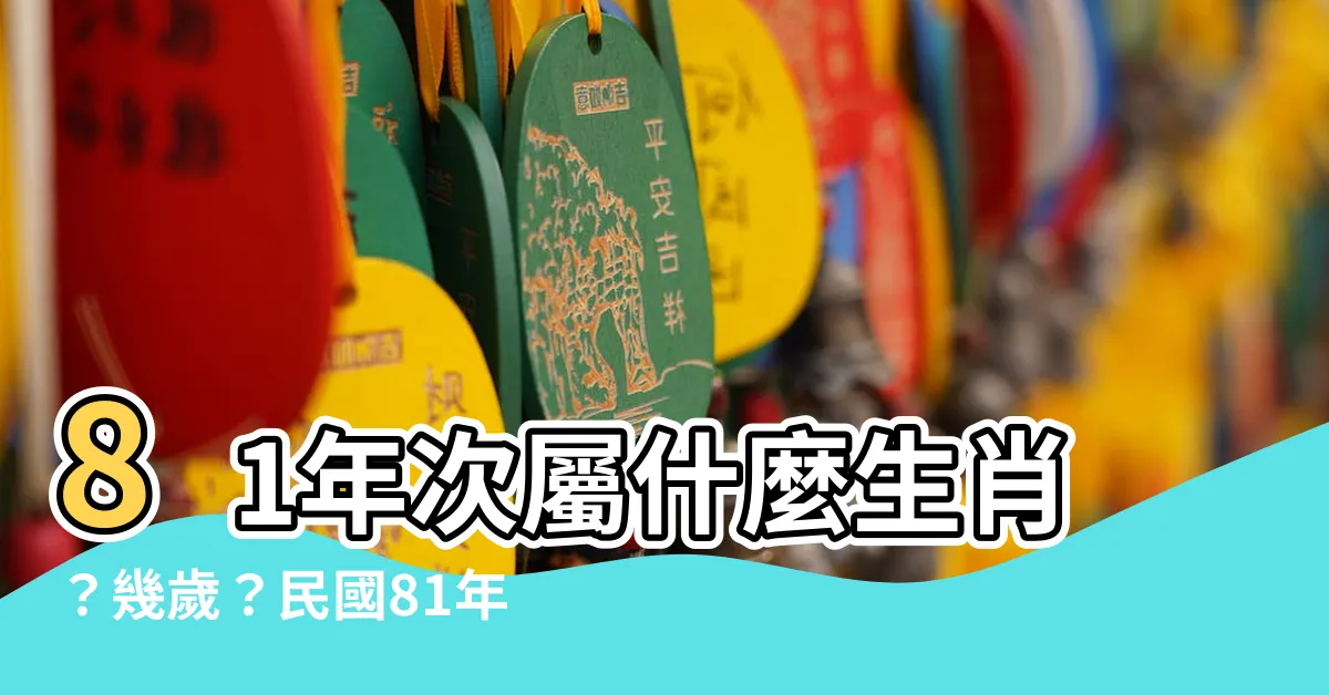 【81年次屬】81年次屬什麼生肖？幾歲？民國81年是西元哪一年？一次搞懂！