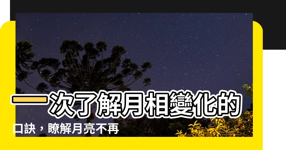 【月相變化口訣】一次瞭解月相變化的口訣，瞭解月亮不再困惑！
