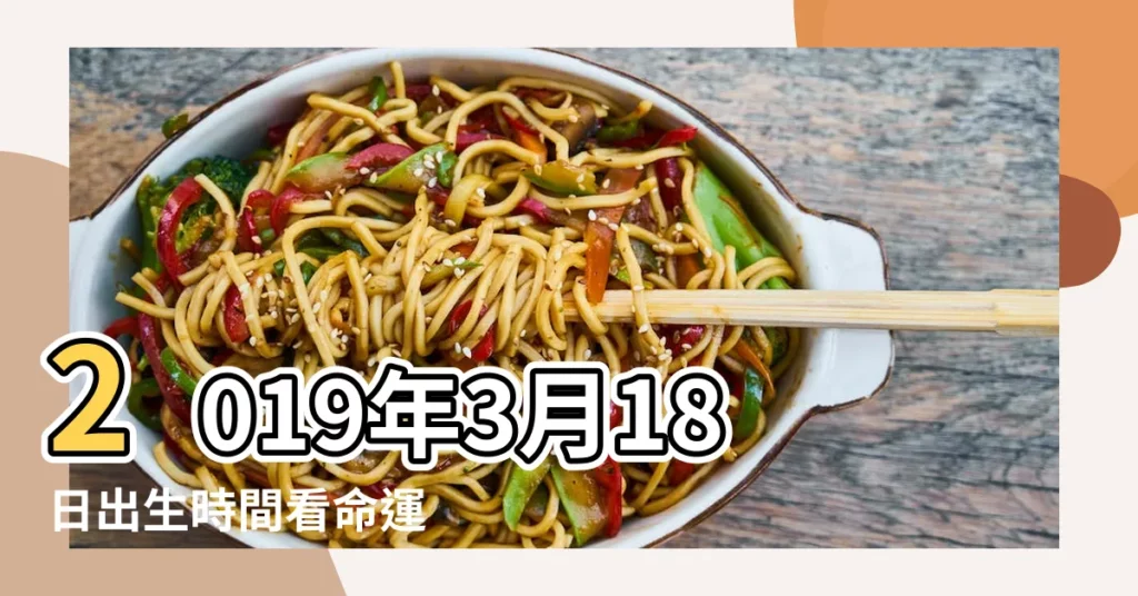 2019年3月18日出生時間看命運 |出生日期2019年3月18日測命運 |農曆2019年3月18日八字生日算命 |【2019年3月18日屬於什麼命】
