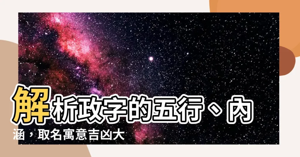 【政名字意思】解析政字的五行、內涵，取名寓意吉凶大揭密！