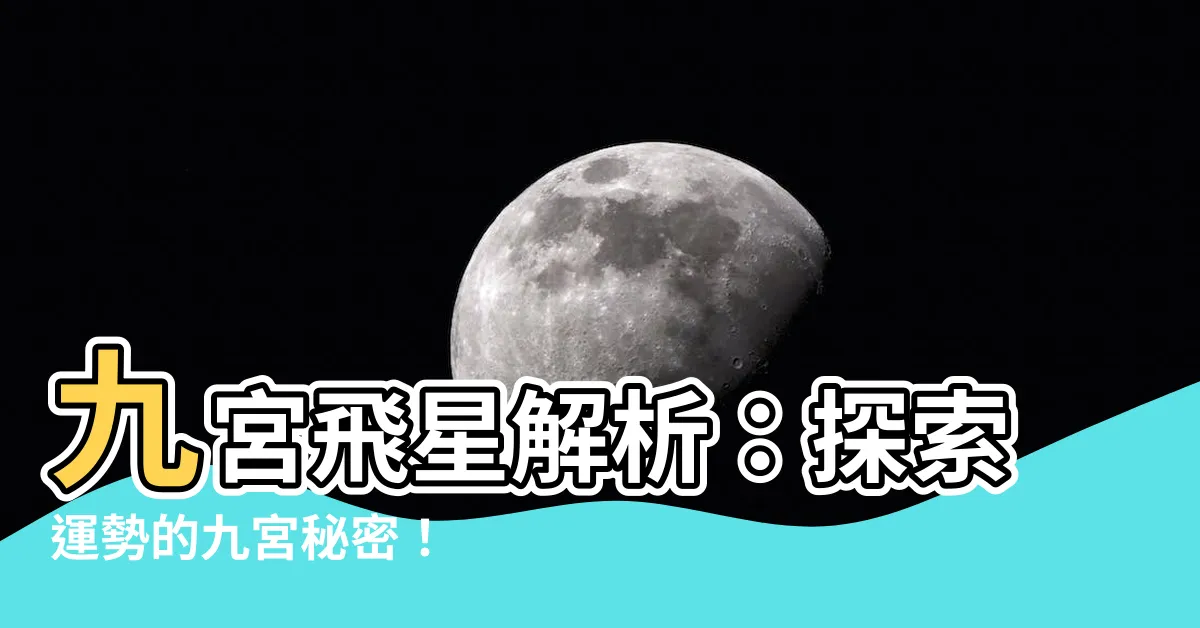 【九宮飛星解釋】九宮飛星解析：探索運勢的九宮秘密！