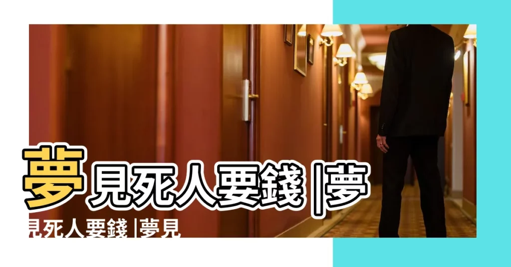 夢見死人要錢 |夢見死人要錢 |夢見死去的親人要錢 |【周公解夢向已故人要錢】