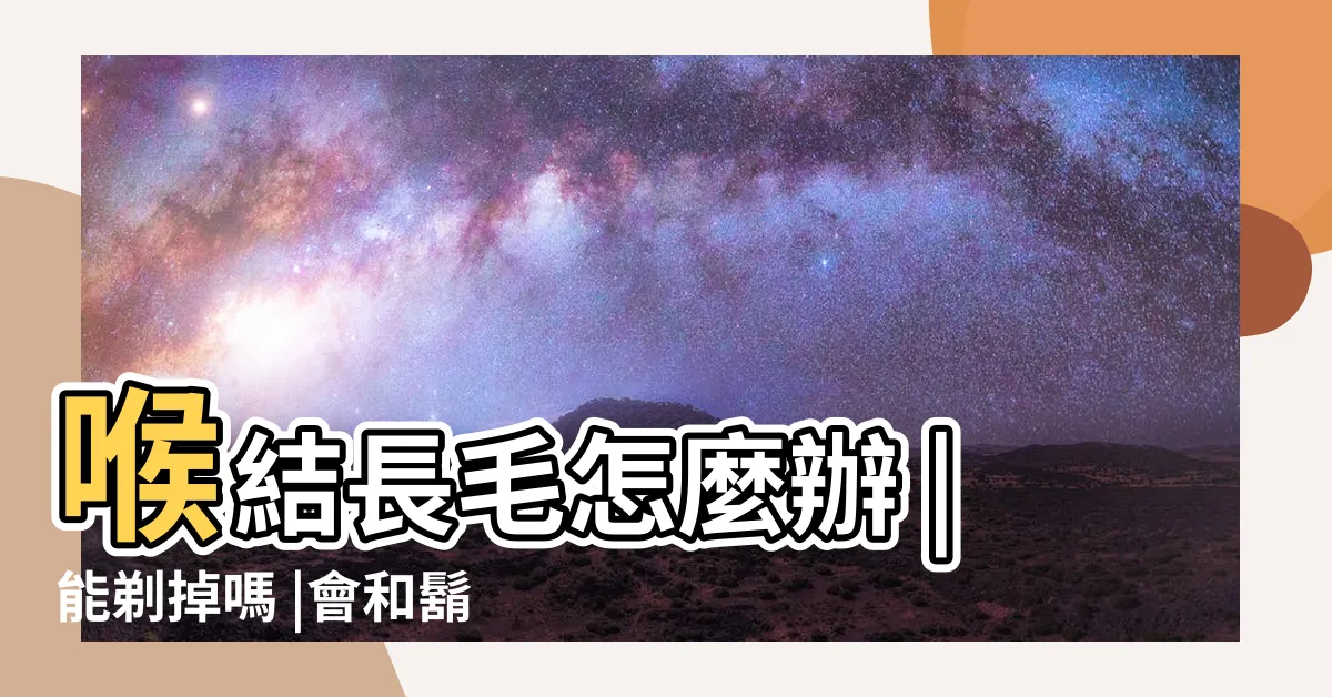 【喉結長毛】喉結長毛怎麼辦 |能剃掉嗎 |會和鬍子一樣變 |
