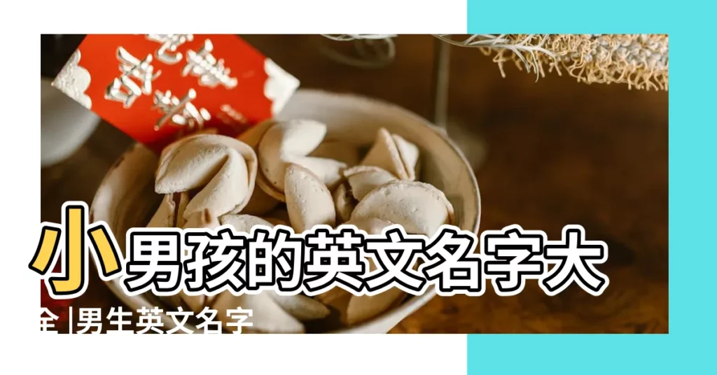 小男孩的英文名字大全 |男生英文名字怎麼取 |好聽冷門男寶寶英文名字一次看 |【小男孩名字英文名字】
