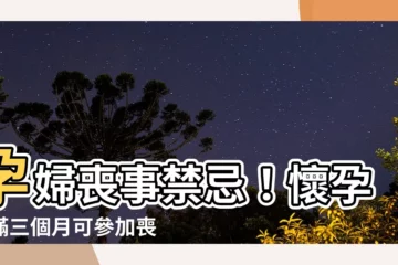 【孕婦喪事禁忌】孕婦喪事禁忌！懷孕未滿三個月可參加喪禮嗎？
